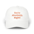 “You’re Absolutely Right” Cap | Embroidered Baseball Hat
